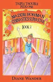 Maddie Hoffman Gymnastics Superstar: Triple Trouble Plus One Book 2, Paperback/Diane C. Wander