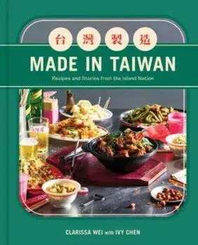 Made in Taiwan. Recipes and Stories from the Island Nation (A Cookbook), Hardback/Clarissa Wei