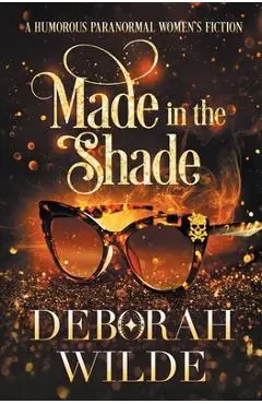 Made in the Shade: A Humorous Paranormal Women's Fiction - Deborah Wilde