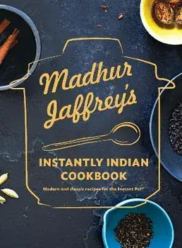Madhur Jaffrey's Instantly Indian Cookbook. Modern and Classic Recipes for the Instant Pot, Hardback/Madhur Jaffrey
