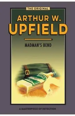 Madman's Bend: The Body at Madman's Bend - Arthur W. Upfield