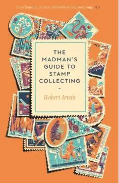 Madman's Guide to Stamp Collecting - Robert Irwin