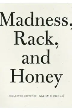Madness, Rack, and Honey: Collected Lectures - Mary Ruefle