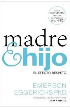 Madre E Hijo: El Efecto Respeto - Emerson Eggerichs