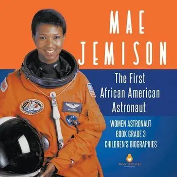 Mae Jemison: The First African American Astronaut - Women Astronaut Book Grade 3 - Children's Biographies, Paperback/Dissected Lives
