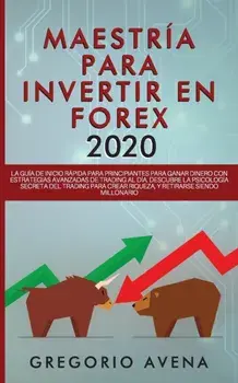 Maestra para Invertir en Forex 2020: La Gua de inicio rpida para principiantes para ganar dinero con estrategias avanzadas de trading al da. Descu, Paperback/Gregorio Avena