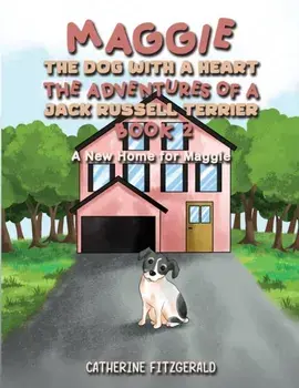 Maggie, the Dog with a Heart: The Adventures of a Jack Russell Terrier, Book 2. A New Home for Maggie, Paperback/Catherine Fitzgerald