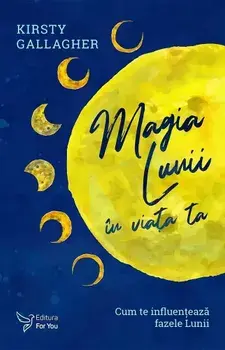 Magia Lunii in viata ta. Cum te influenteaza fazele Lunii/Kirsty Gallagher