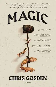 Magic: A History: From Alchemy to Witchcraft, from the Ice Age to the Present, Paperback/Chris Gosden