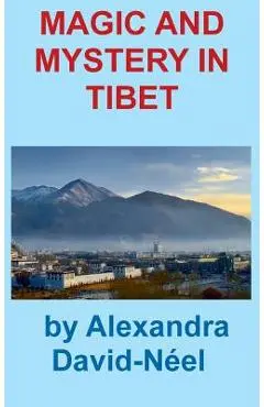 Magic and Mystery in Tibet - Alexandra David-neel