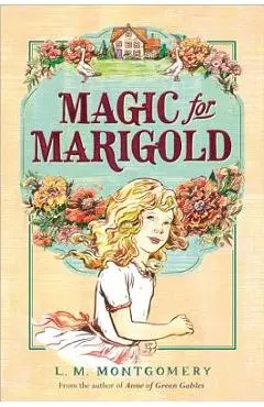 Magic for Marigold - L. M. Montgomery