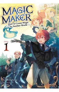 Magic Maker: How to Create Magic in Another World (Light Novel) Vol. 1 - Kazuki Kaburagi
