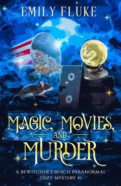 Magic, Movies, and Murder: Book 1 of the Bewitcher's Beach Paranormal Cozy Mysteries - Emily Fluke
