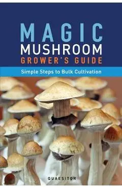 Magic Mushroom Grower's Guide Simple Steps to Bulk Cultivation - Principium Quaesitor
