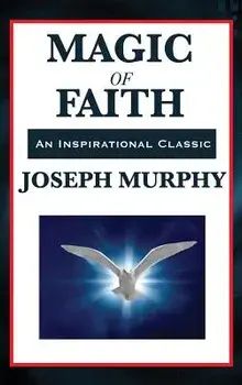 Magic of Faith, Hardcover/Joseph Murphy