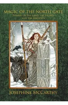 Magic of the North Gate: Powers of the Land, the Stones and the Ancients - Josephine Mccarthy