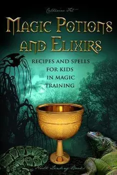 Magic Potions and Elixirs - Recipes and Spells for Kids in Magic Training, Paperback/Catherine Fet