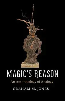 Magic's Reason: An Anthropology of Analogy, Paperback/Graham M. Jones