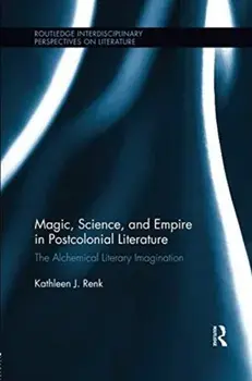 Magic, Science, and Empire in Postcolonial Literature. The Alchemical Literary Imagination, Paperback/***