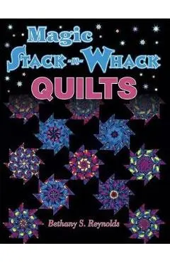 Magic Stack-N-Whack Quilts - Bethany S. Reynolds