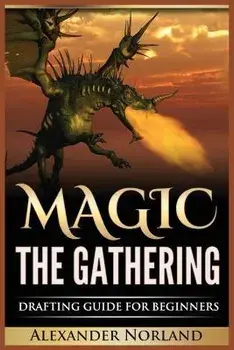 Magic The Gathering: Drafting Guide For Beginners: Strategy, Deck Building, and Winning, Paperback/Alexander Norland
