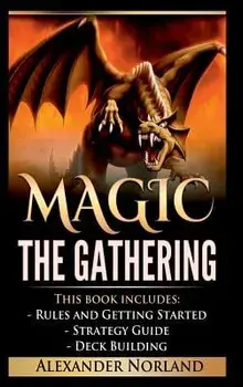 Magic the Gathering: Rules and Getting Started, Strategy Guide, Deck Building for Beginners (Mtg, Deck Building, Strategy), Hardcover/Alexander Norland