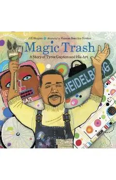 Magic Trash: A Story of Tyree Guyton and His Art - J. H. Shapiro