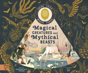 Magical Creatures and Mythical Beasts. Includes magic torch which illuminates more than 30 magical beasts, Hardback/Emily Hawkins