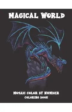 Magical World Mosaic Color By Number Coloring Book: An Adult Mosaic Coloring Book with Enchanted Forest Animals Fantasy Scenes, Vampires, Dragons and - Blue Sea Publishing House
