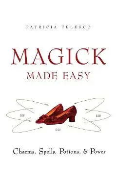 Magick Made Easy: Charms, Spells, Potions and Power - Patricia Telesco