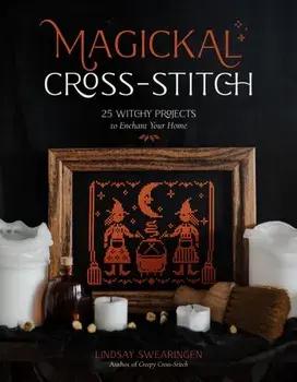 Magickal Cross-Stitch. 25 Witchy Projects to Enchant Your Home, Paperback/Lindsay Swearingen
