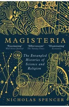 Magisteria: The Entangled Histories of Science & Religion - Nicholas Spencer