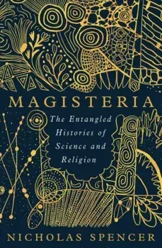 Magisteria. The Entangled Histories of Science & Religion, Paperback/Nicholas Spencer
