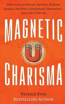 Magnetic Charisma: How to Build Instant Rapport, Be More Likable, and Make a Memorable Impression ? Gain the It Factor, Paperback/Patrick King