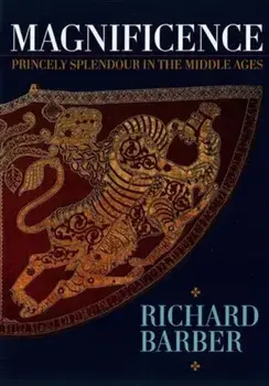Magnificence - and Princely Splendour in the Middle Ages, Hardback/Richard Barber