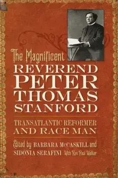 Magnificent Reverend Peter Thomas Stanford, Transatlantic Reformer and Race Man, Hardback/***