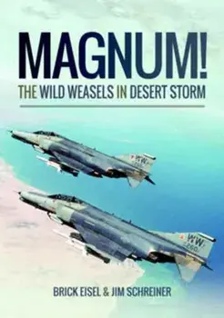 Magnum! The Wild Weasels in Desert Storm. The Elimination of Iraq's Air Defence, Paperback/James A. Schreiner