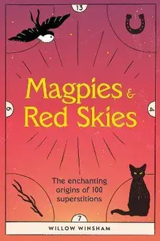 Magpies & Red Skies. The enchanting origins of 100 superstitions, Hardback/Willow Winsham