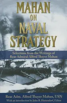 Mahan on Naval Strategy: Selections from the Writings of Rear Admiral Alfred Thayer Mahan, Paperback/Rear Adm Alfred Thayer Mahan Usn