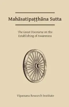 Mahasatipatthana Sutta: The Great Discourse on the Establishing of Awareness - Gotama Buddha