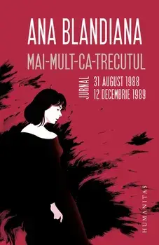 Mai-mult-ca-trecutul. Jurnal. 31 august 1988-12 decembrie 1989/Ana Blandiana