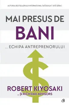 Mai presus de bani... Echipa antreprenorului/Robert Kiyosaki, Rich Dad Advisors