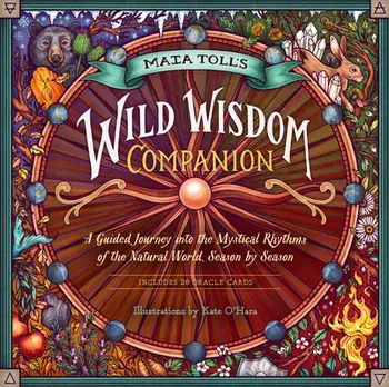 Maia Toll's Wild Wisdom Companion: A Guided Journey Into the Mystical Rhythms of the Natural World, Season by Season/Maia Toll