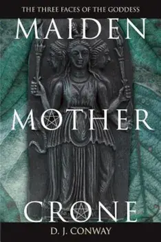 Maiden, Mother, Crone: The Myth & Reality of the Triple Goddess the Myth & Reality of the Triple Goddess, Paperback/D. J. Conway