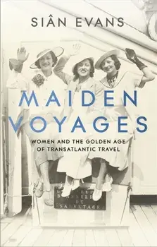 Maiden Voyages. women and the Golden Age of transatlantic travel, Hardback/Sian Evans