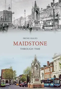 Maidstone Through Time, Paperback/Irene Hales