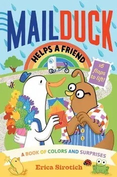 Mail Duck Helps a Friend (A Mail Duck Special Delivery). A Book of Colors and Surprises, Board book/Erica Sirotich