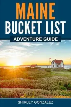 Maine Bucket List Adventure Guide, Paperback/Shirley Gonzalez