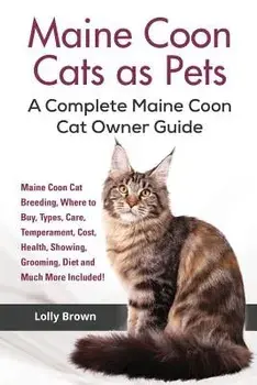 Maine Coon Cats as Pets: Maine Coon Cat Breeding, Where to Buy, Types, Care, Temperament, Cost, Health, Showing, Grooming, Diet and Much More I, Paperback/Lolly Brown