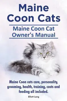 Maine Coon Cats. Maine Coon Cat Owners Manual. Maine Coon Cats Care, Personality, Grooming, Health, Training, Costs and Feeding All Included., Paperback/Elliott Lang
